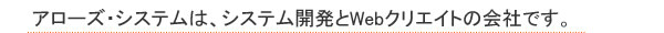 アローズ・システムは、システム開発とWebクリエイトの会社です。
